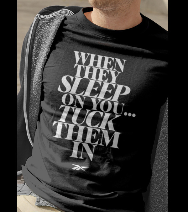 When They Sleep On You Tuck Them In Reebok T-Shirt