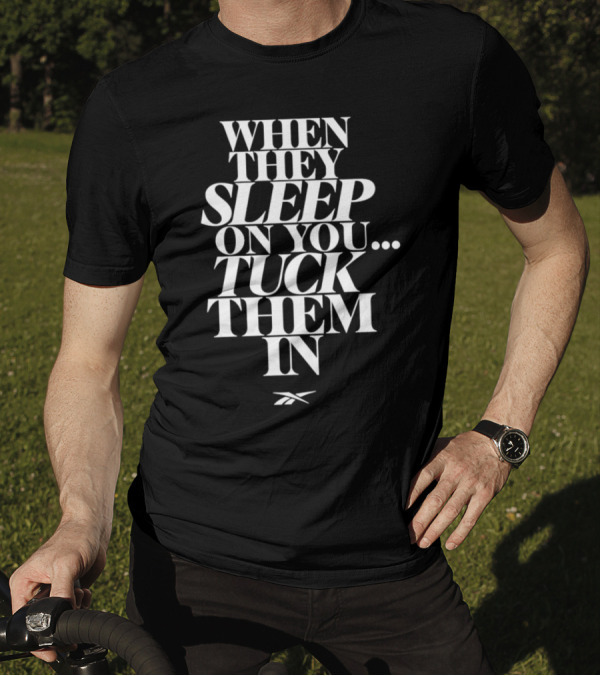 When They Sleep On You Tuck Them In Reebok T-Shirt