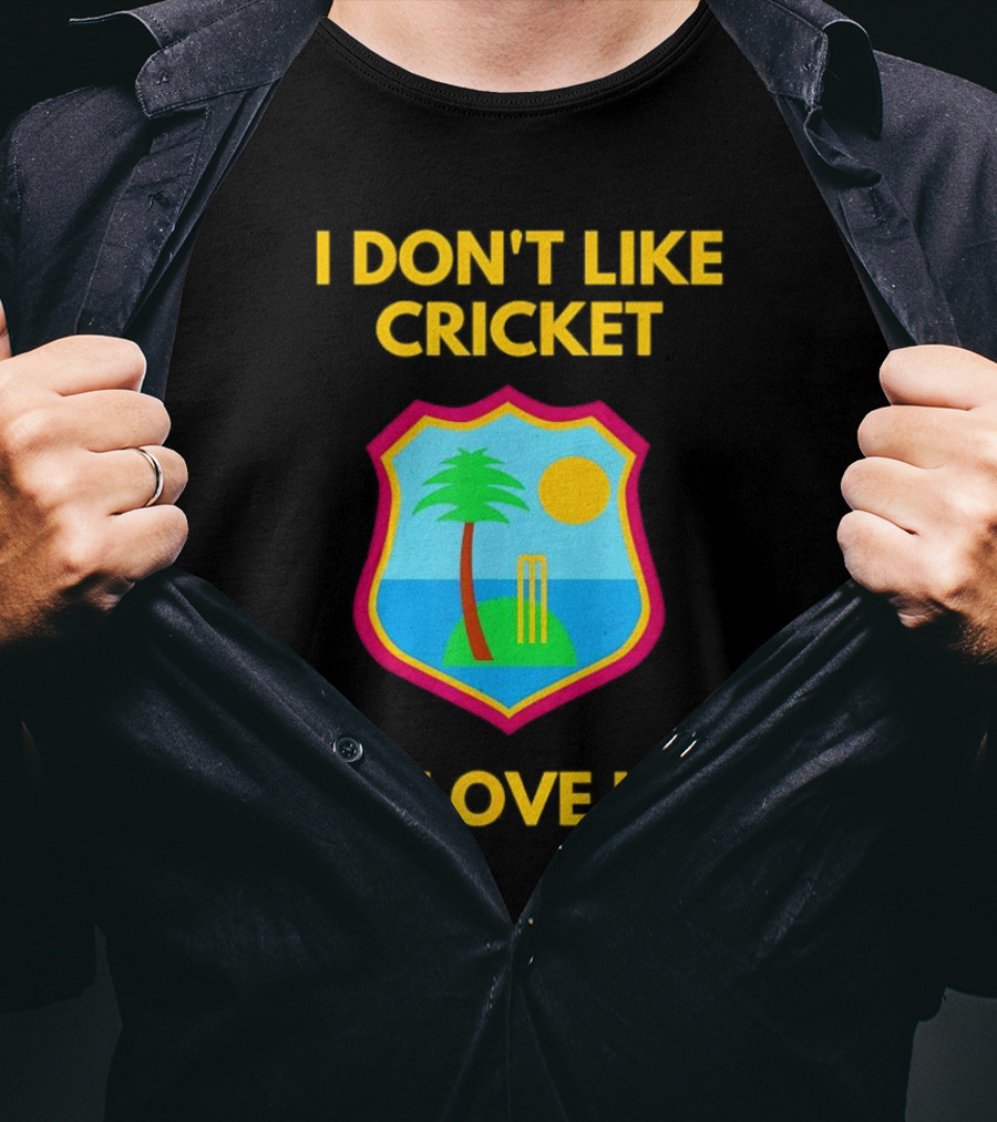 I Don't Like Cricket I Love It West Indies Cricket T-Shirt