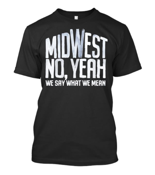 Midwest No Yeah We Say What We Mean T-Shirt