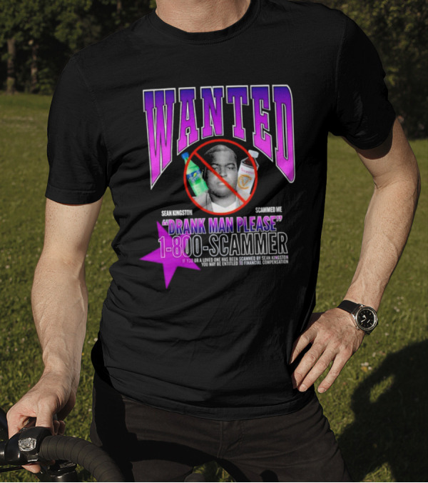 Wanted Sean Kingston Scammed Me Drank Man Please 1-800-Scammer T-Shirt