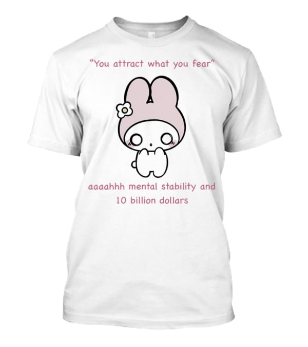 You Attract What You Fear Aaahhh Mental Stability And 10 Billion Dollars Cute Character T-Shirt
