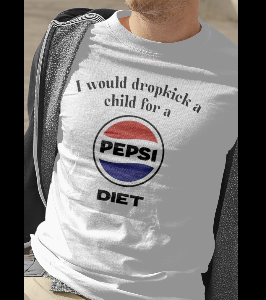 I Would Dropkick A Child For A Pepsi Diet T-Shirt