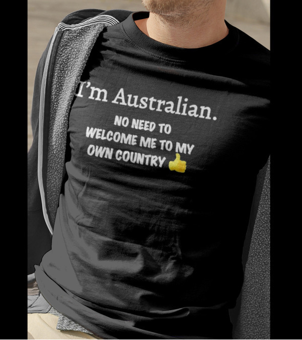I’m Australian No Need To Welcome Me To My Own Country Thumbs Up Emoji T-Shirt