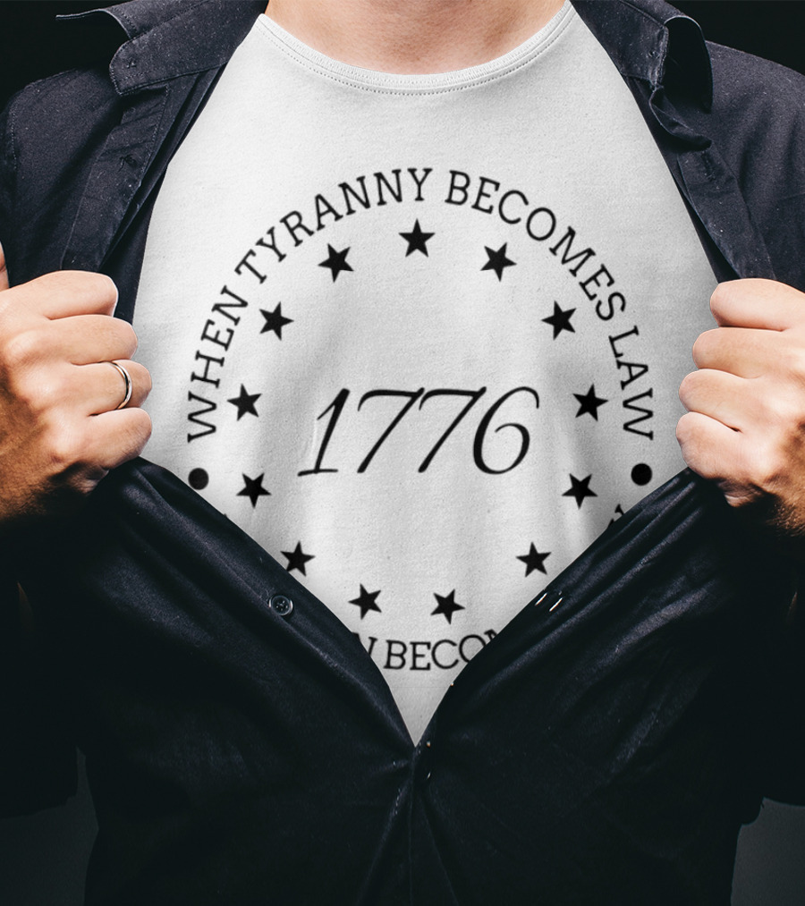 When Tyranny Becomes Law Rebellion Becomes Duty 1776 Stars Circle T-Shirt