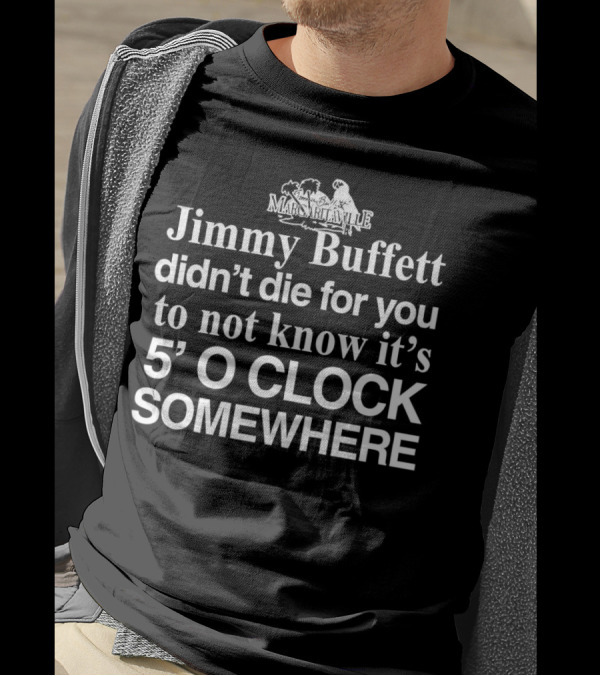 Jimmy Buffett Margaritaville Didn't Die For You To Not Know It's 5 O'Clock Somewhere T-Shirt