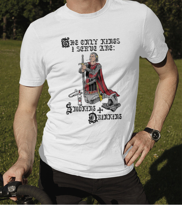 The Only Kings I Serve Are Smoking And Drinking Knight Kneeling With Sword And Bottle T-Shirt
