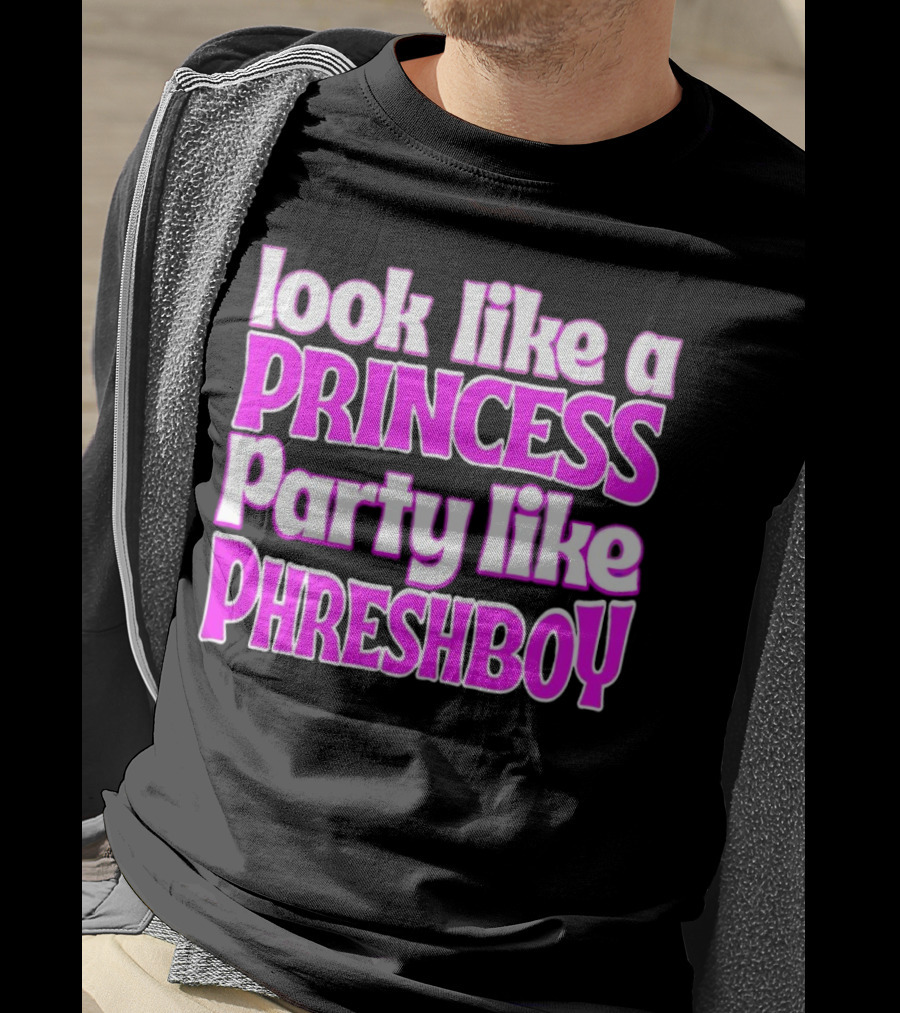Look Like A Princess Party Like Phreshboy Fun T-Shirt