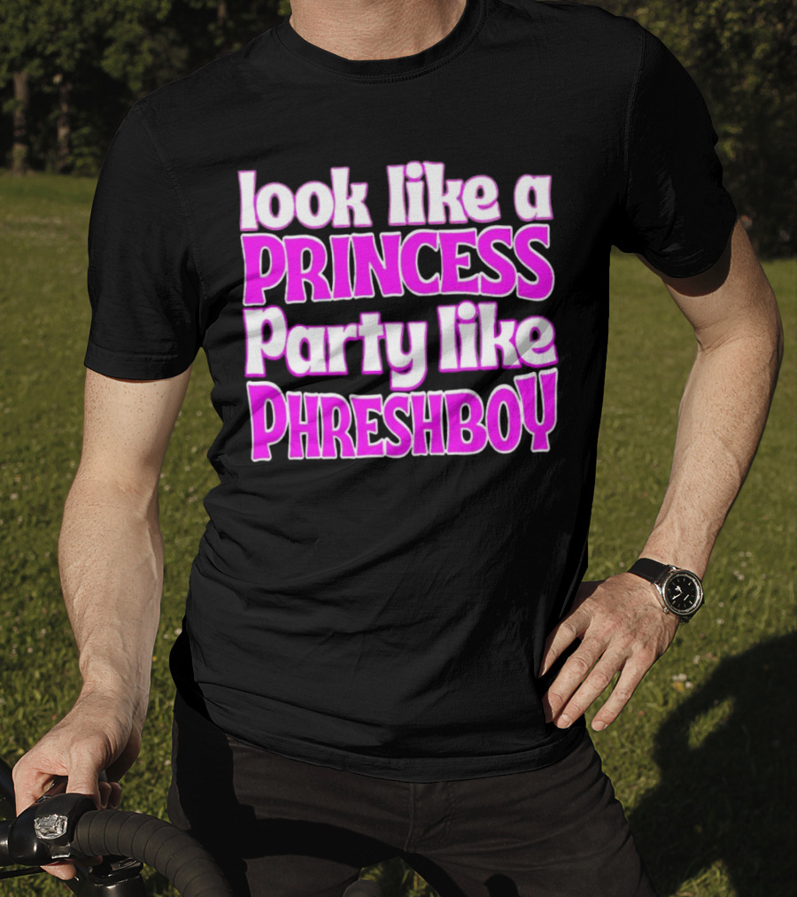 Look Like A Princess Party Like Phreshboy Fun T-Shirt