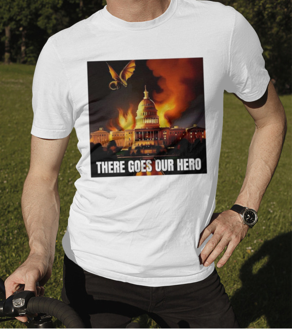 There Goes Our Hero With Dragon Capitol On Fire T-Shirt