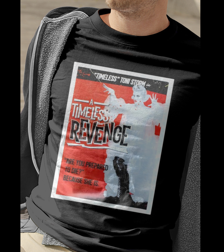 Timeless Toni Storm In A Timeless Revenge Are You Prepared To Die? Because She Is T-Shirt