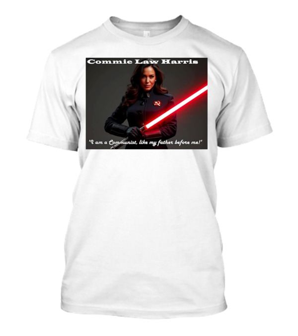 Commie Law Harris I Am A Communist Like My Father Before Me Lightsaber Soviet T-Shirt
