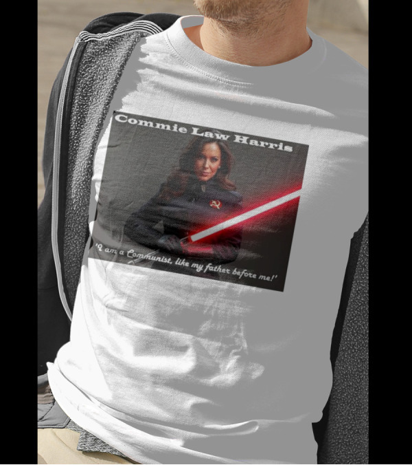 Commie Law Harris I Am A Communist Like My Father Before Me Lightsaber Soviet T-Shirt