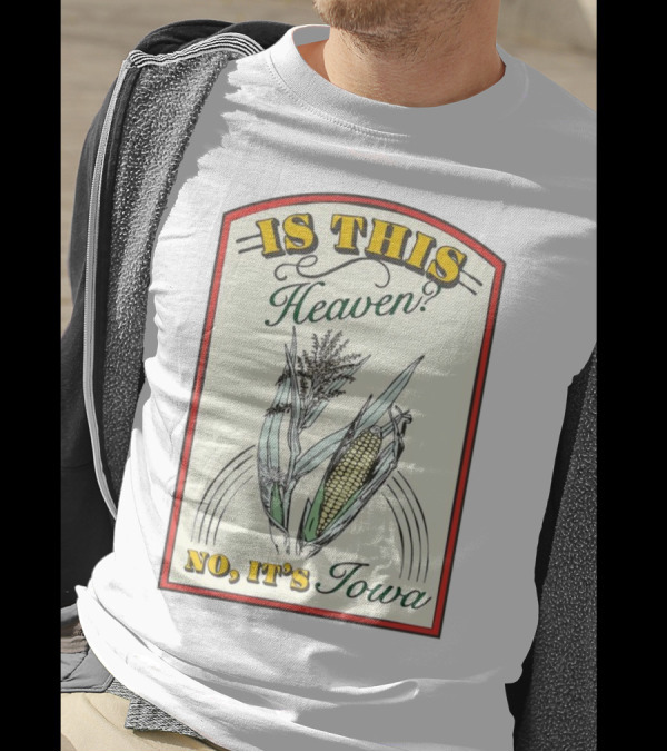 Is This Heaven No It's Iowa Field Of Dreams Corn T-Shirt