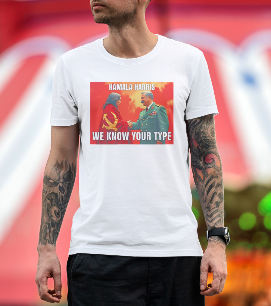 Kamala Harris We Know Your Type Communist Dictator T-Shirt