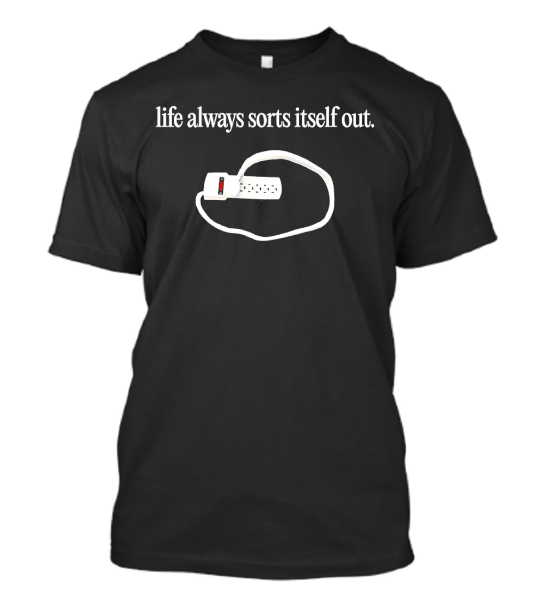 Life Always Sorts Itself Out Power Strip Humor T-Shirt