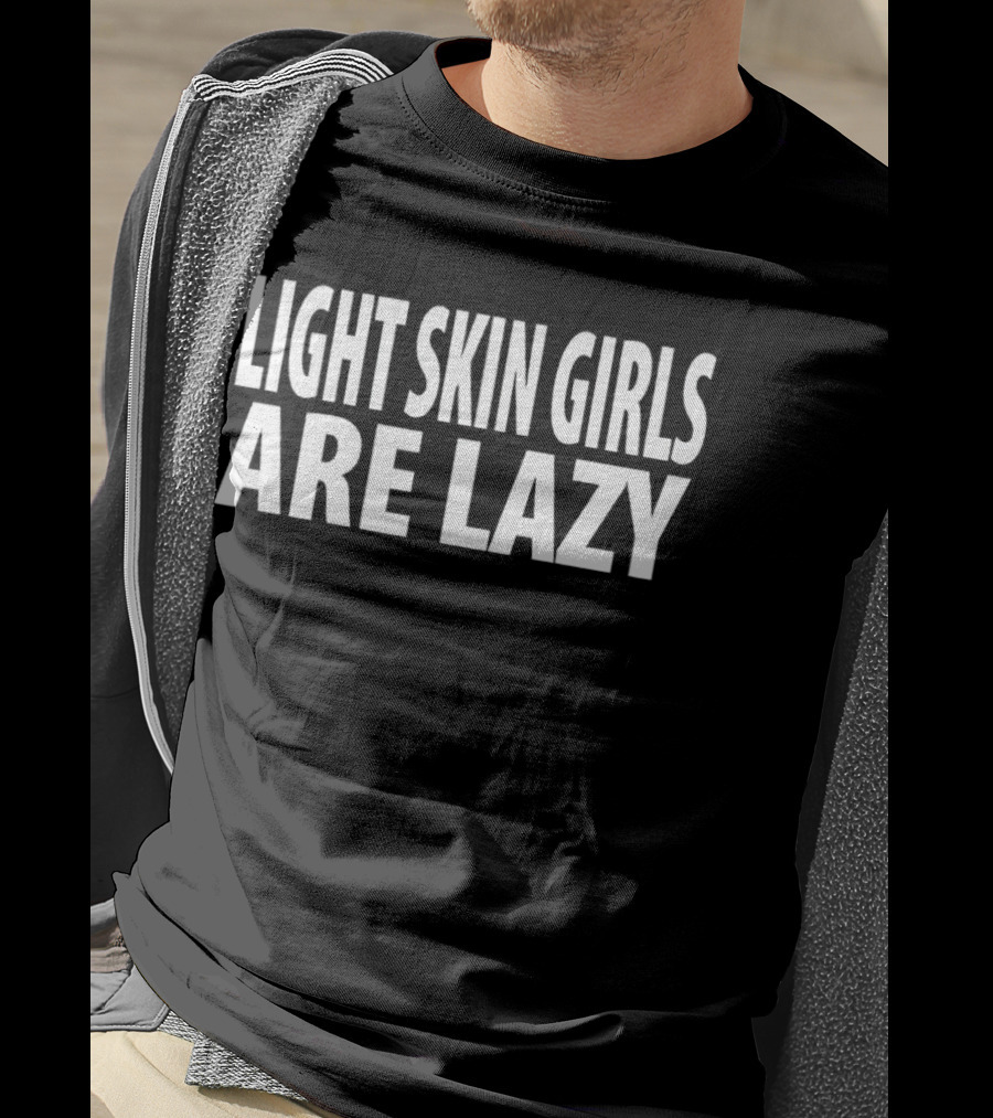 Light Skin Girls Are Lazy T-Shirt