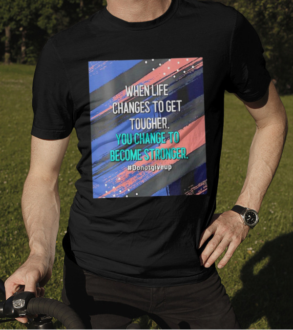 When Life Changes To Get Tougher You Change To Become Stronger #Donotgiveup T-Shirt