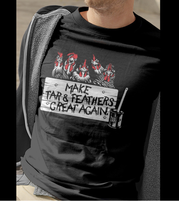 Make Tar And Feathers Great Again Chickens With Tar Can T-Shirt