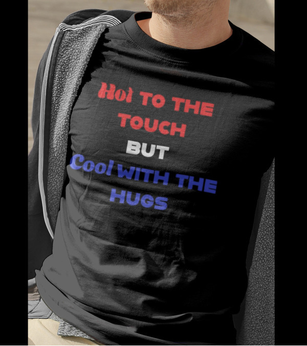 Hot To The Touch But Cool With The Hugs Vibrant Text T-Shirt