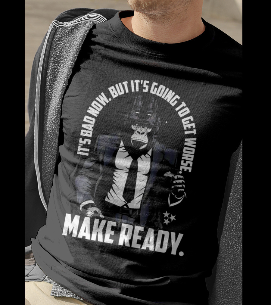 IT'S BAD NOW BUT IT'S GOING TO GET WORSE MAKE READY Gorilla In Suit Robotic Features T-Shirt