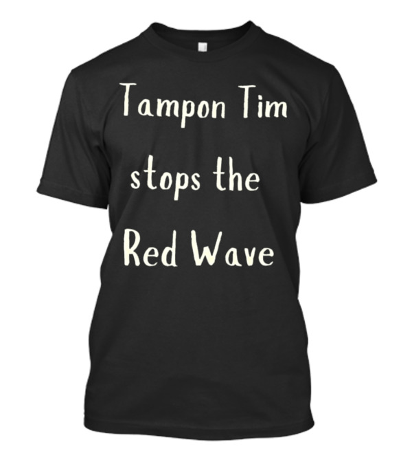 Tampon Tim Stops The Red Wave T-Shirt