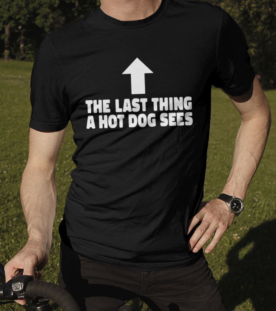 Arrow Pointing Up The Last Thing A Hotdog Sees T-Shirt
