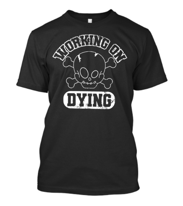 WORKING ON DYING Skull And Crossbones T-Shirt