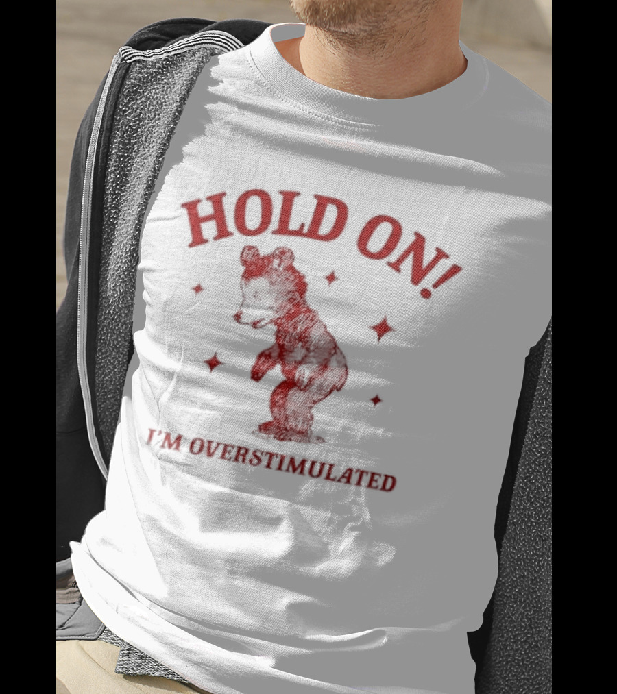 Hold On I'm Overstimulated Bear T-Shirt
