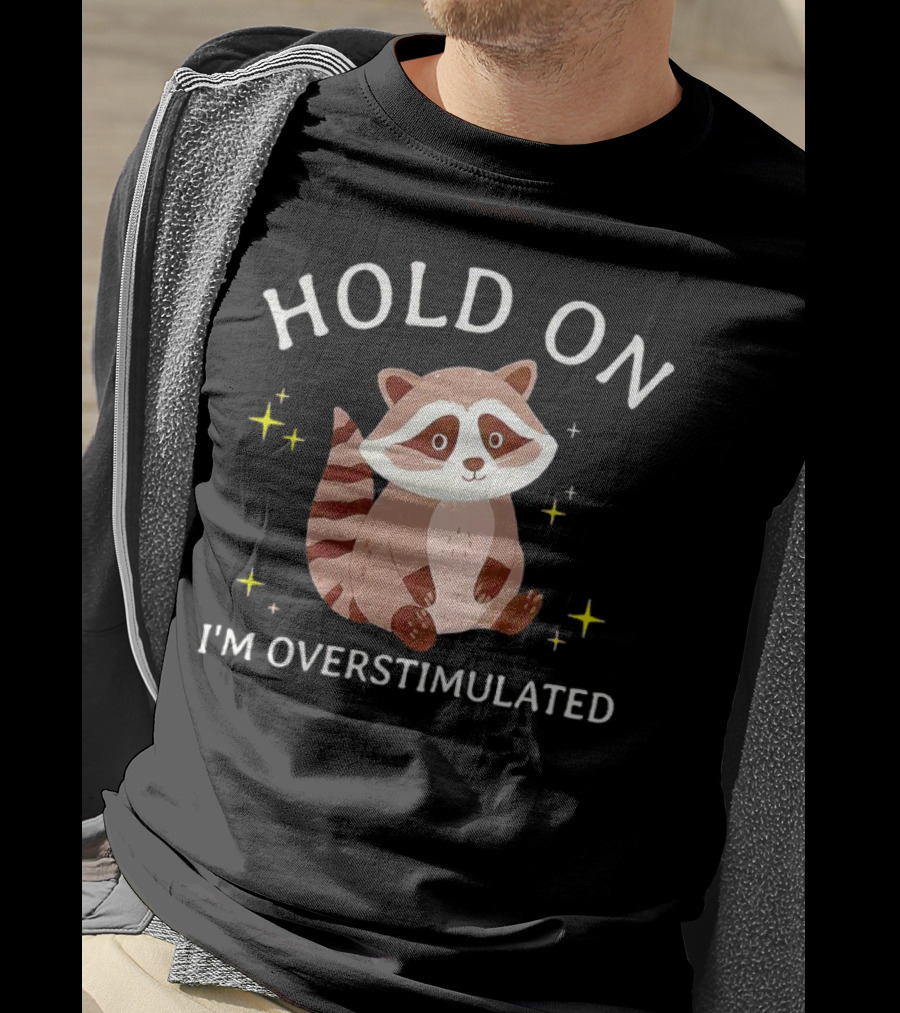 Hold On I'm Overstimulated Raccoon With Stars T-Shirt