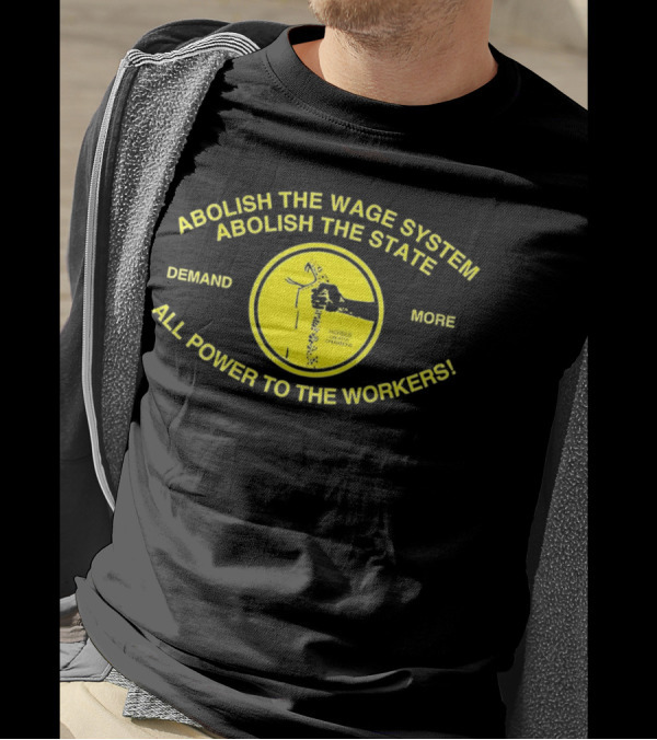 Abolish The Wage System Abolish The State All Power To The Workers Demand More Horses Oppress Drivers T-Shirt