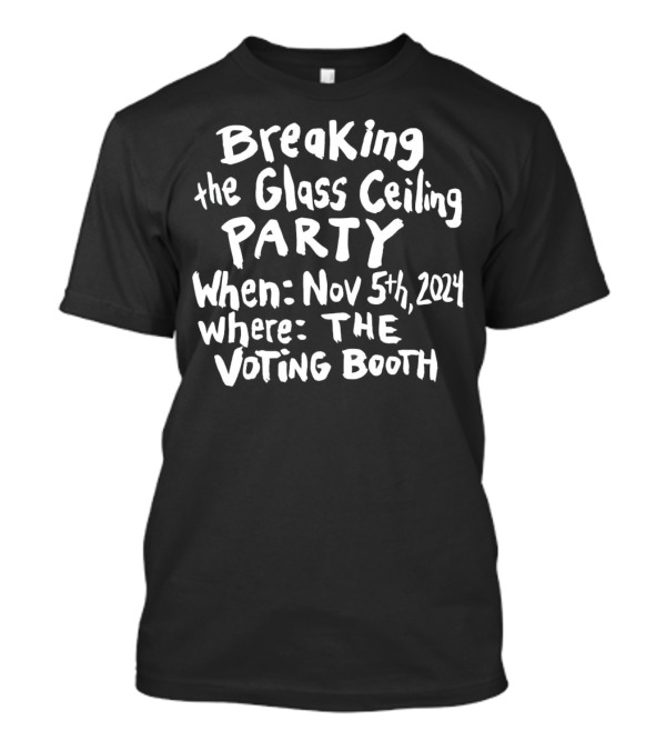 Breaking The Glass Ceiling Party Nov 5th 2024 The Voting Booth T-Shirt