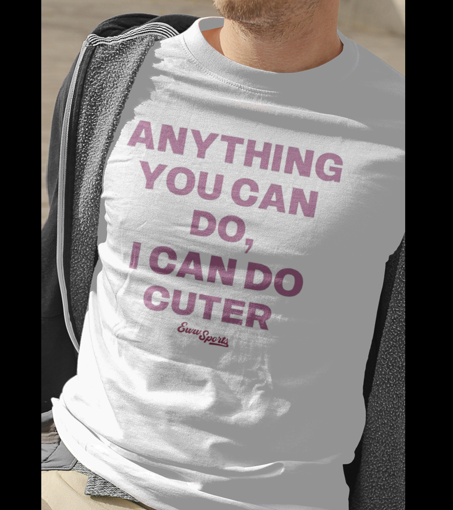 Anything You Can Do I Can Do Cuter Eww Sports T-Shirt