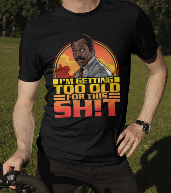I'm Getting Too Old For This Shit Danny Glover Sunset T-Shirt