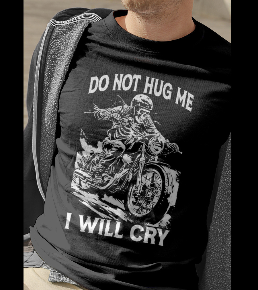 Do Not Hug Me I Will Cry Skeleton Biker Riding Motorcycle T-Shirt