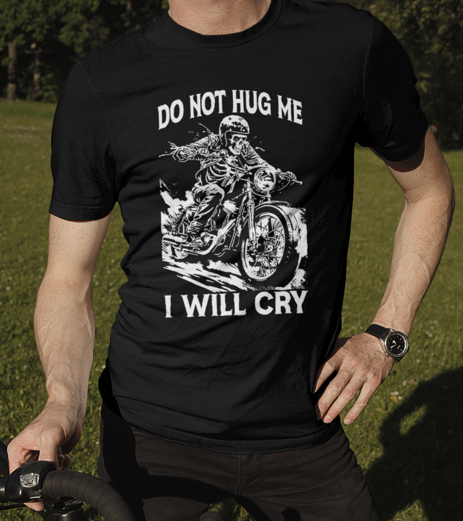Do Not Hug Me I Will Cry Skeleton Biker Riding Motorcycle T-Shirt