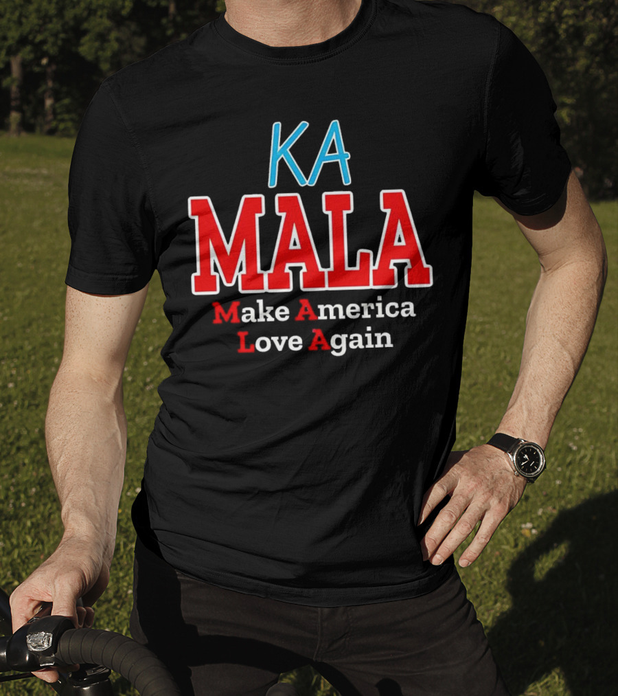 KA MALA Make America Love Again T-Shirt