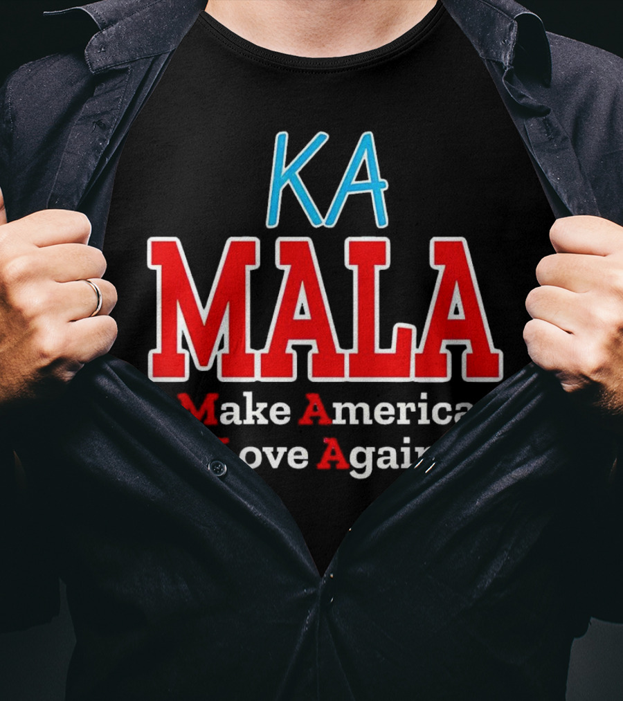 KA MALA Make America Love Again T-Shirt