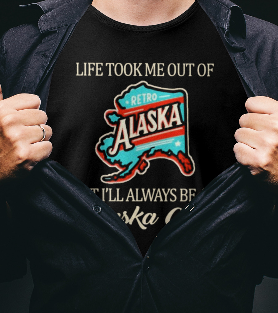 Life Took Me Out Of Retro Alaska But I’ll Always Be An Alaska Girl T-Shirt