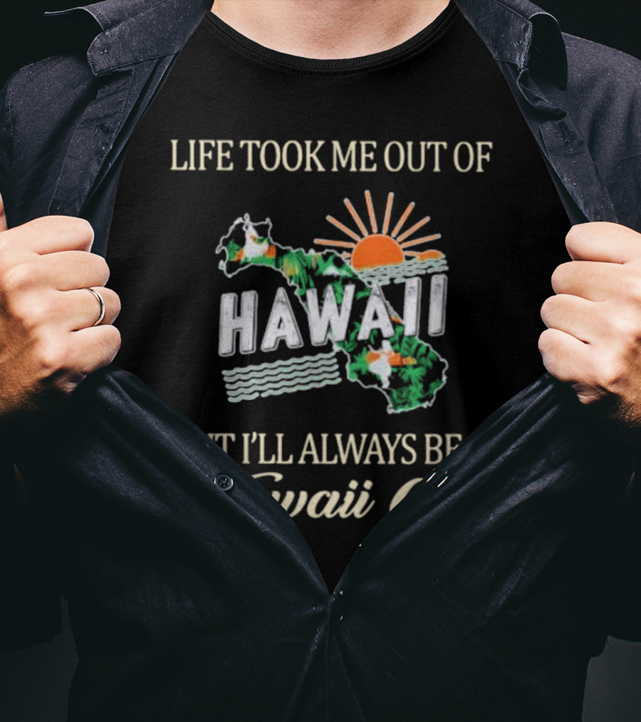 Life Took Me Out Of Hawaii But I’ll Always Be A Hawaii Girl Sun And Map T-Shirt