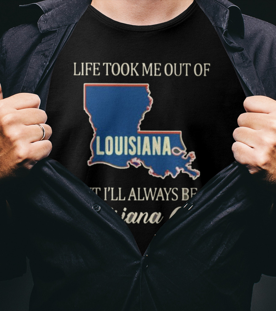 Life Took Me Out Of Louisiana But I’ll Always Be A Louisiana Girl T-Shirt
