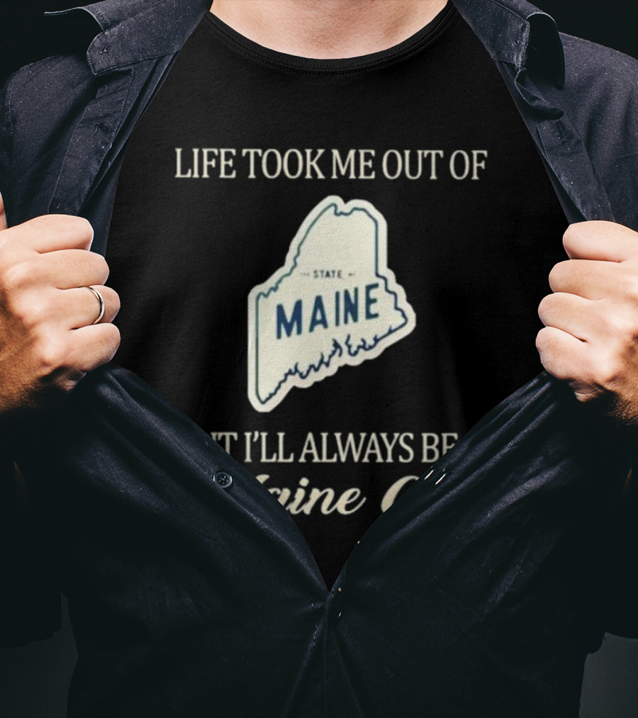 Life Took ME Out Of Maine State But I’ll Always Be A Maine Girl T-Shirt