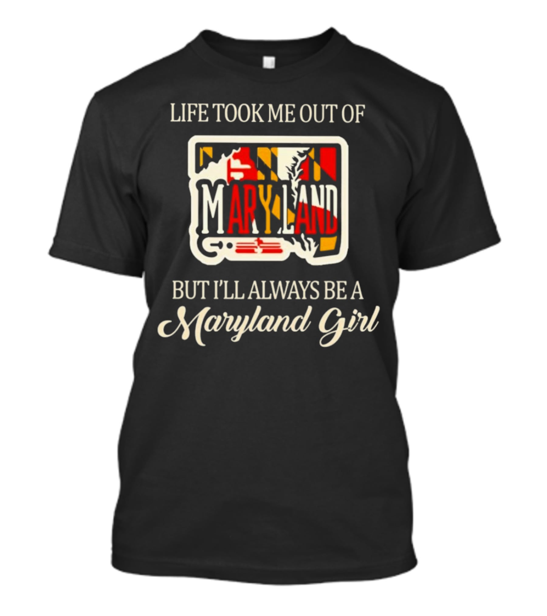 Life Took Me Out Of Maryland But I’ll Always Be A Maryland Girl T-Shirt