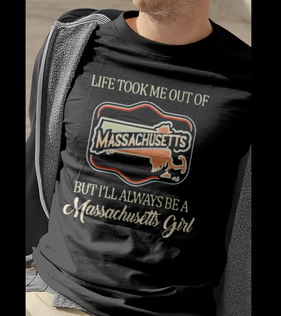 Life Took Me Out Of Massachusetts But I’ll Always Be A Massachusetts Girl T-Shirt