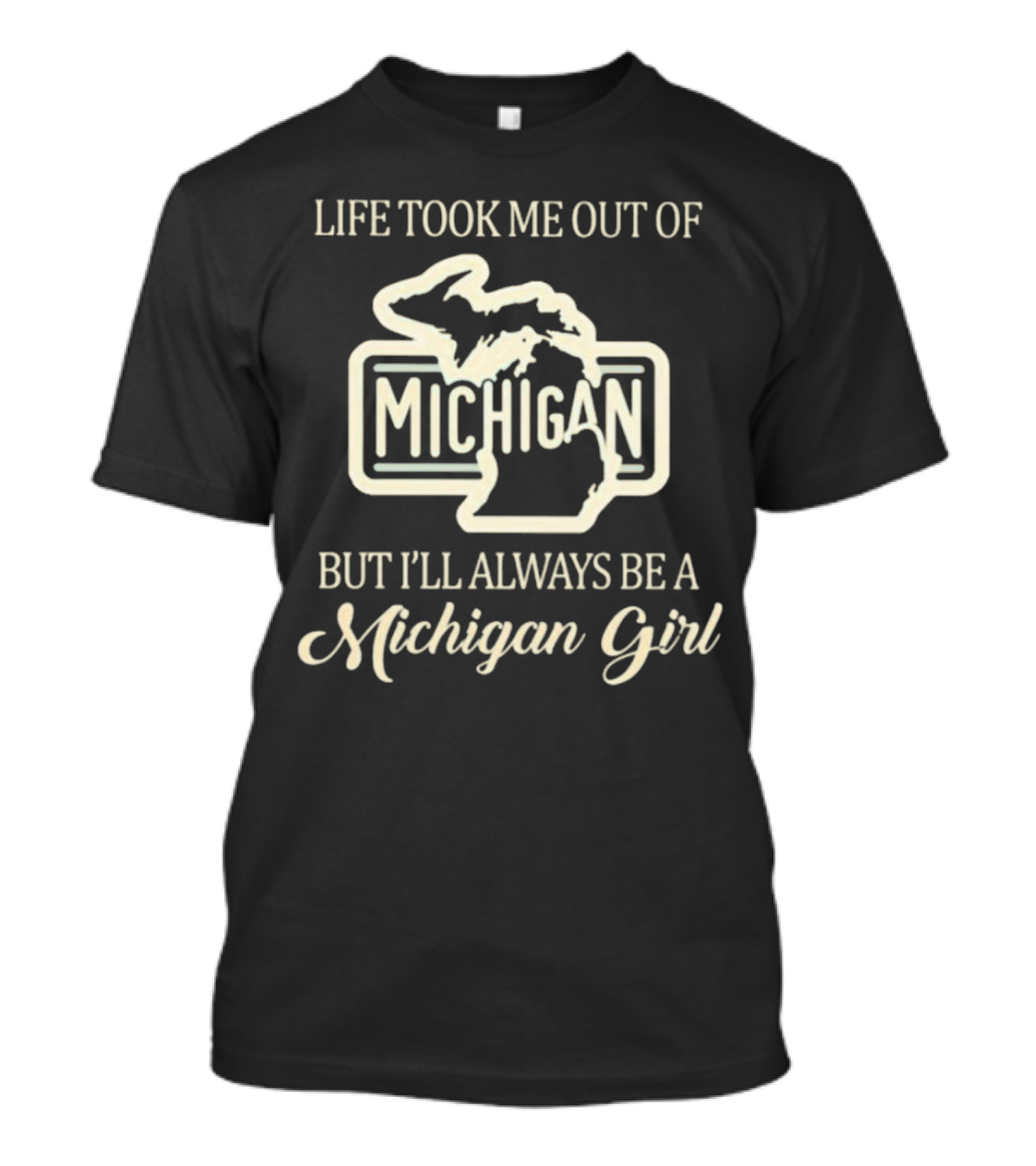 Life Took Me Out Of Michigan But I’ll Always Be A Michigan Girl T-Shirt