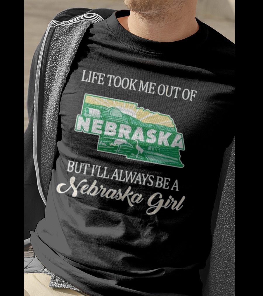 Life Took Me Out Of Nebraska But I’ll Always Be A Nebraska Girl T-Shirt