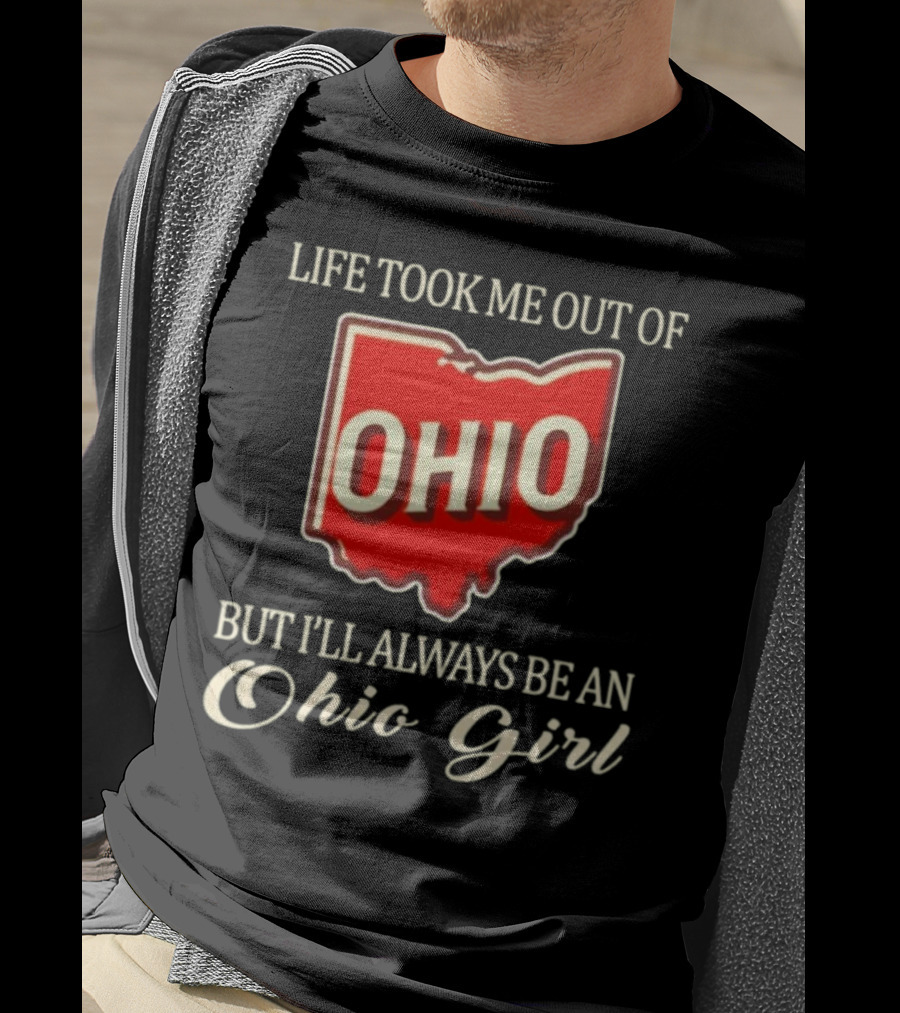 Life Took Me Out Of Ohio But I’ll Always Be An Ohio Girl T-Shirt