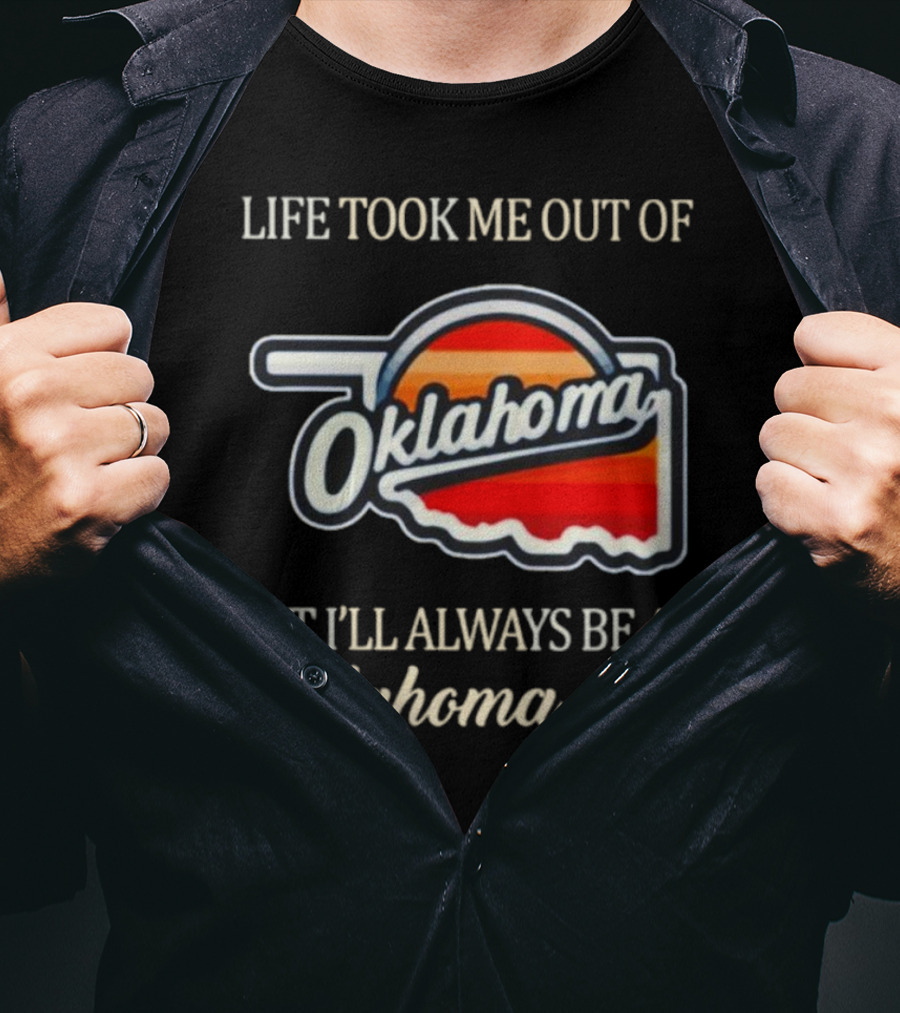Life Took Me Out Of Oklahoma But I’ll Always Be An Oklahoma Girl T-Shirt