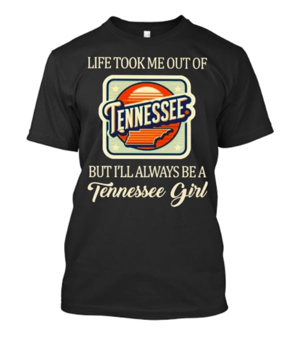 Life Took Me Out Of Tennessee But I’ll Always Be A Tennessee Girl T-Shirt