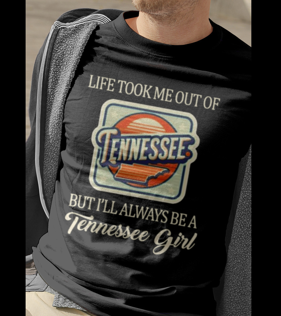 Life Took Me Out Of Tennessee But I’ll Always Be A Tennessee Girl T-Shirt